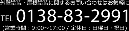 外壁塗装・屋根塗装に関するお問い合わせはお気軽に TEL 0138-83-2991 (営業時間：9:00～17:00 / 定休日：日曜日・祝日)